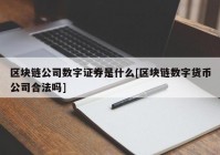 区块链公司数字证券是什么[区块链数字货币公司合法吗]