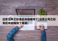 这些公司已经用区块链赚钱了[这些公司已经用区块链赚钱了英语]