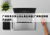 广州有多少家公司从事区块链[广州有区块链产业园吗]