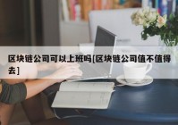 区块链公司可以上班吗[区块链公司值不值得去]