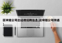 区块链公司总经理招聘信息[区块链公司待遇]