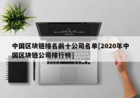 中国区块链排名前十公司名单[2020年中国区块链公司排行榜]